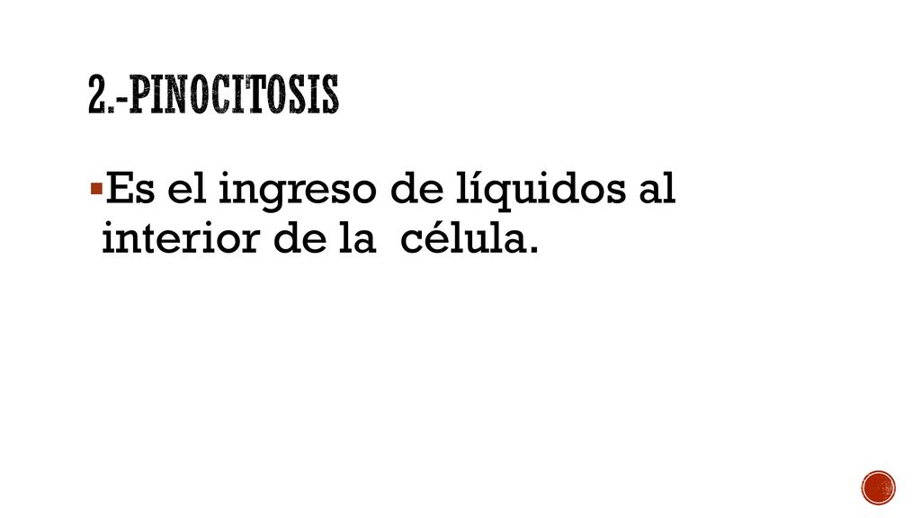 2.-Pinocitosis Es el ingreso de líquidos al interior de la célula.