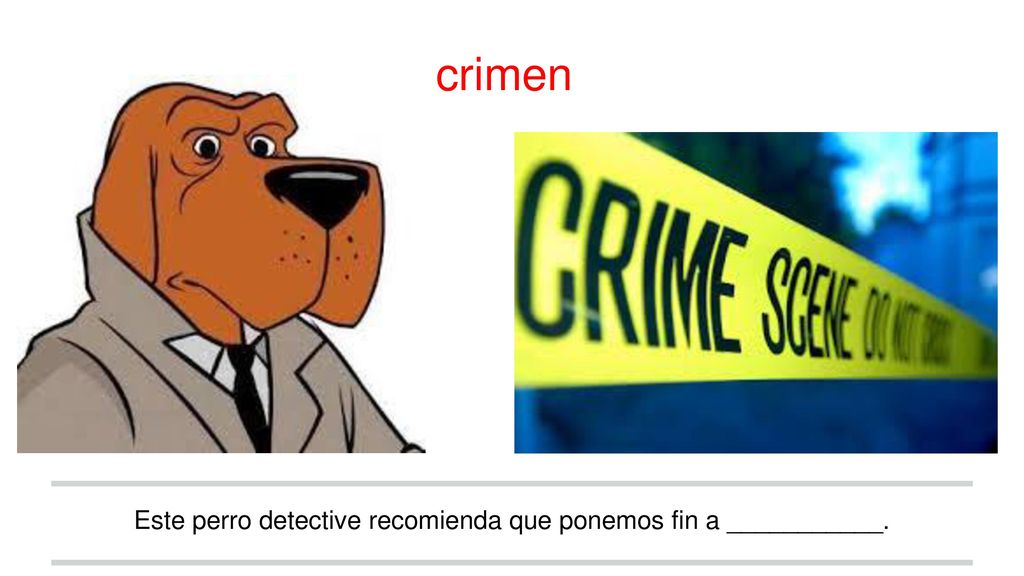 Este perro detective recomienda que ponemos fin a ___________.