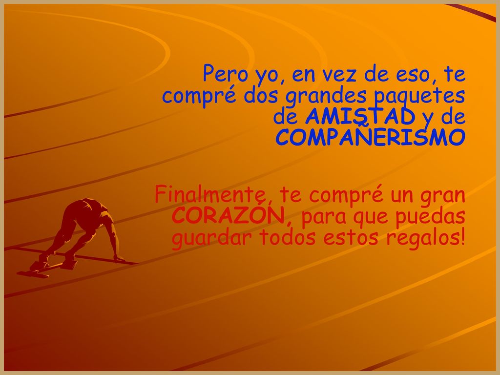 Pero yo, en vez de eso, te compré dos grandes paquetes de AMISTAD y de COMPAÑERISMO