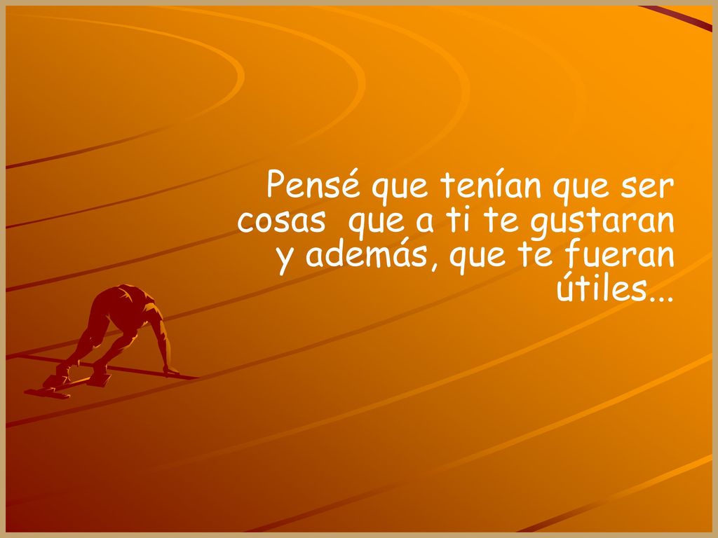 Pensé que tenían que ser cosas que a ti te gustaran y además, que te fueran útiles...