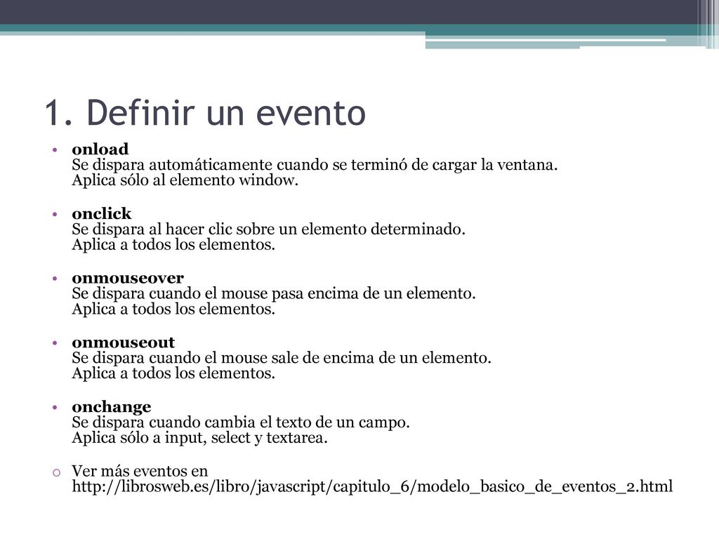1. Definir un evento onload Se dispara automáticamente cuando se terminó de cargar la ventana. Aplica sólo al elemento window.