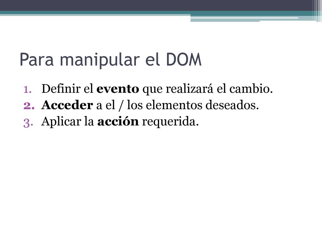 Para manipular el DOM Definir el evento que realizará el cambio.