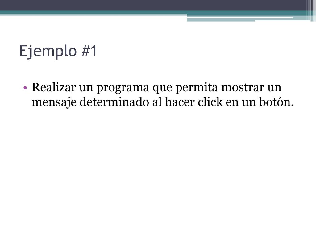 Ejemplo #1 Realizar un programa que permita mostrar un mensaje determinado al hacer click en un botón.