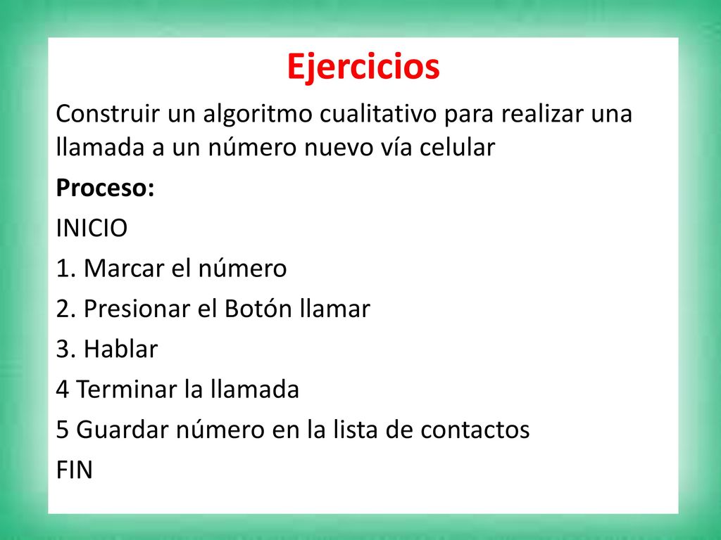 Ejercicios Construir un algoritmo cualitativo para realizar una llamada a un número nuevo vía celular.