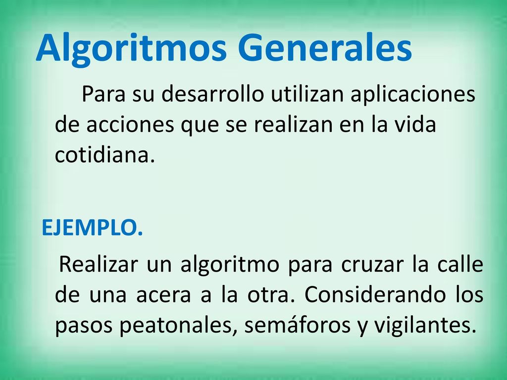 Algoritmos Generales Para su desarrollo utilizan aplicaciones de acciones que se realizan en la vida cotidiana.