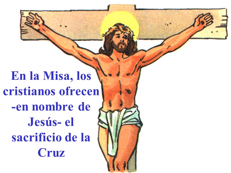 En la Misa, los cristianos ofrecen -en nombre de Jesús- el sacrificio de la Cruz