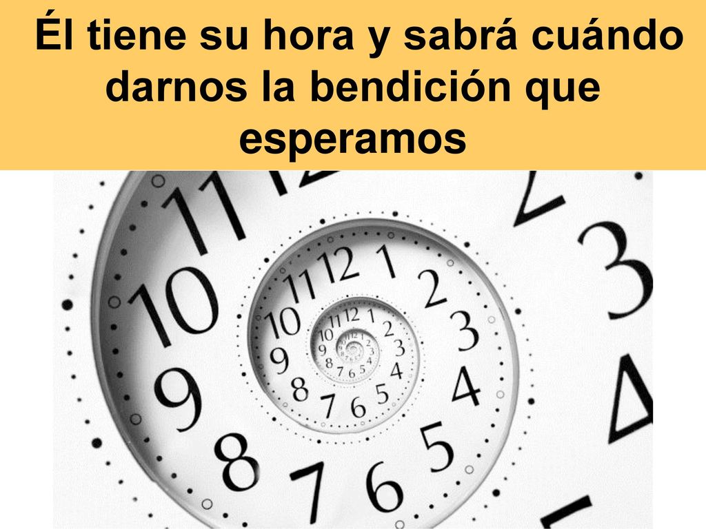 Él tiene su hora y sabrá cuándo darnos la bendición que esperamos