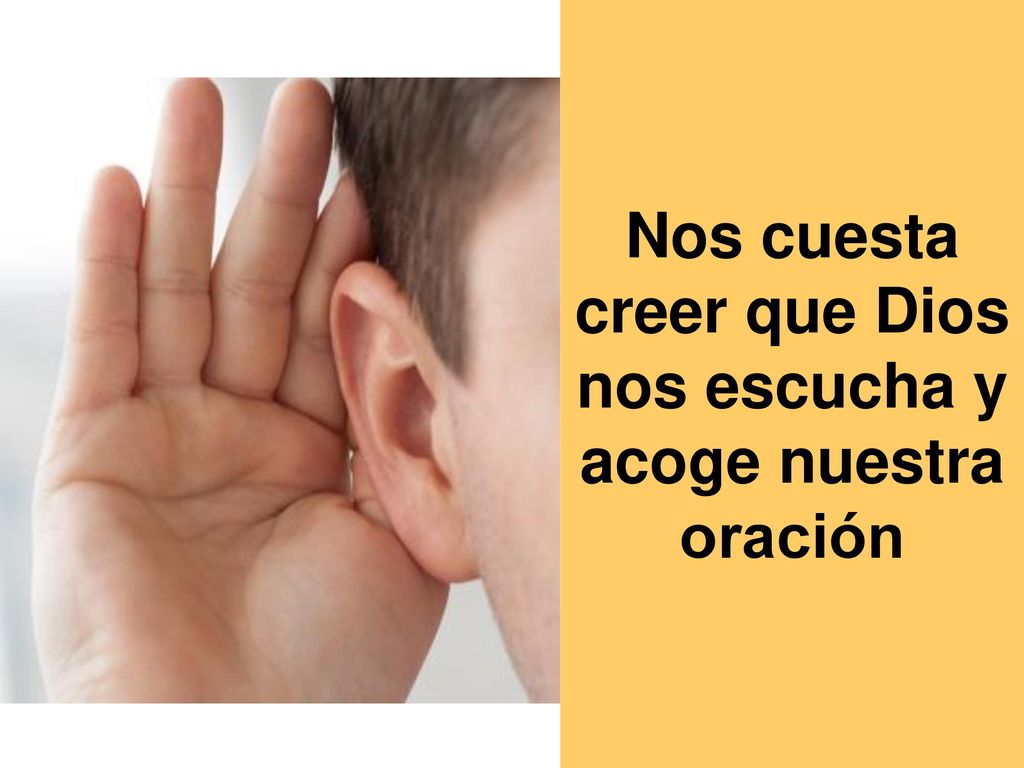 Nos cuesta creer que Dios nos escucha y acoge nuestra oración