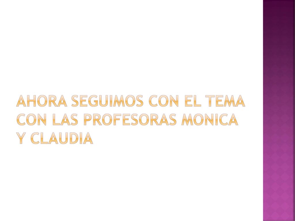 AHORA SEGUIMOS CON EL TEMA CON LAS PROFESORAS MONICA Y CLAUDIA