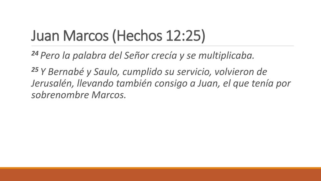 Juan Marcos (Hechos 12:25) 24 Pero la palabra del Señor crecía y se multiplicaba.