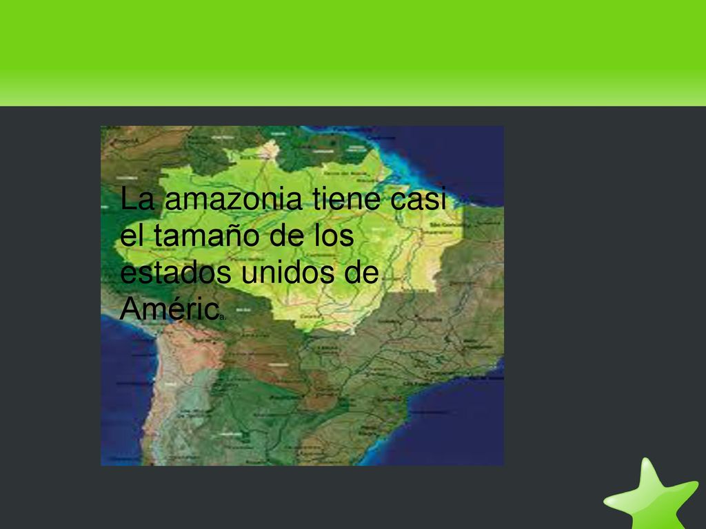 La amazonia tiene casi el tamaño de los estados unidos de América.