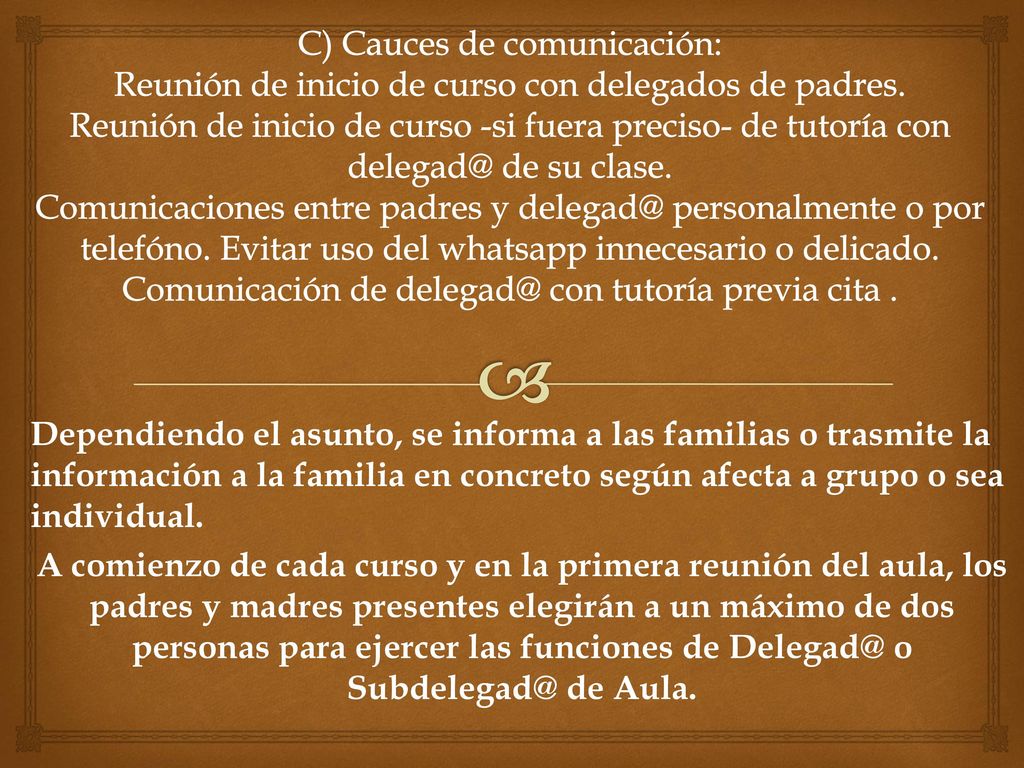 C) Cauces de comunicación: Reunión de inicio de curso con delegados de padres. Reunión de inicio de curso -si fuera preciso- de tutoría con de su clase. Comunicaciones entre padres y personalmente o por telefóno. Evitar uso del whatsapp innecesario o delicado. Comunicación de con tutoría previa cita .