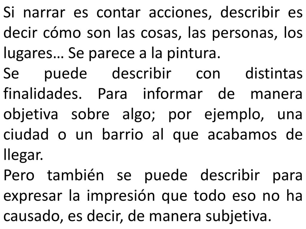 Si narrar es contar acciones, describir es decir cómo son las cosas, las personas, los lugares… Se parece a la pintura.