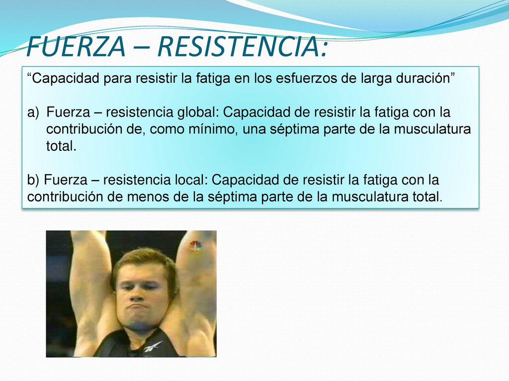 FUERZA – RESISTENCIA: Capacidad para resistir la fatiga en los esfuerzos de larga duración