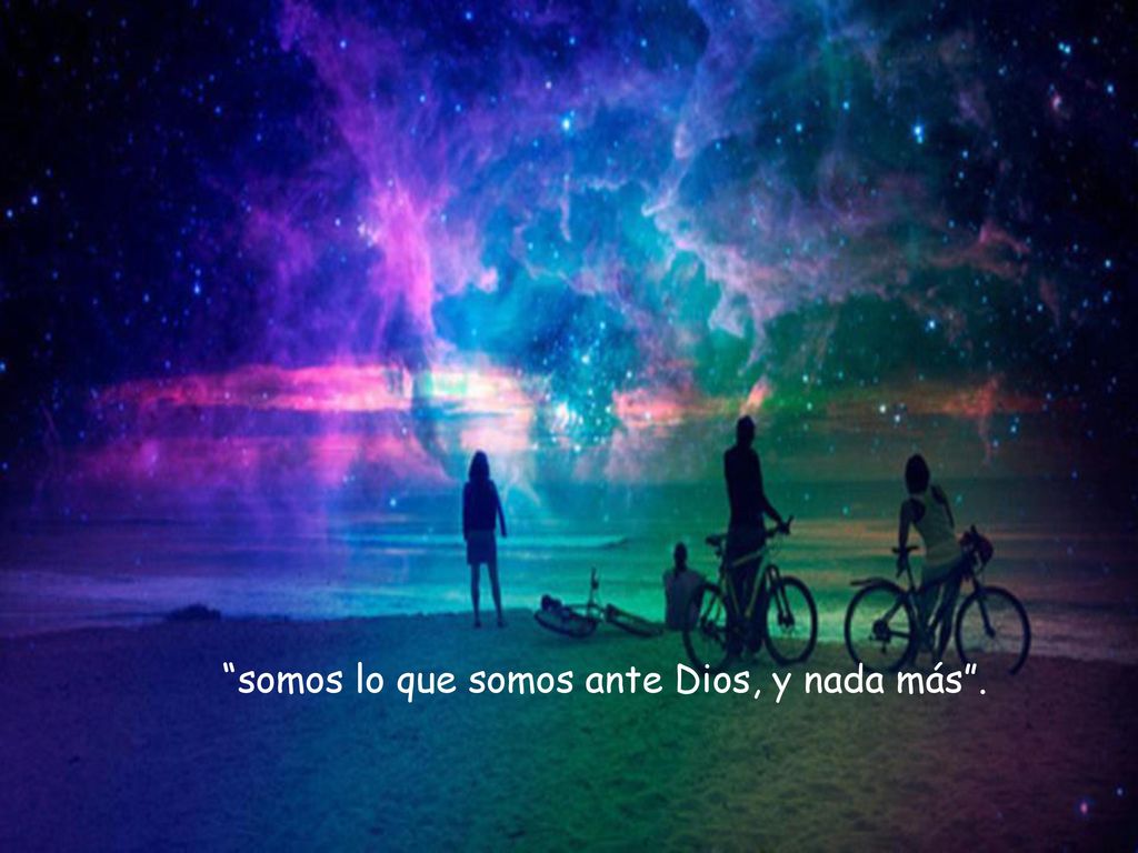 somos lo que somos ante Dios, y nada más .