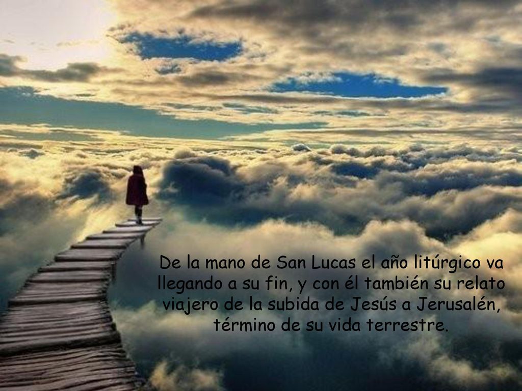 De la mano de San Lucas el año litúrgico va llegando a su fin, y con él también su relato viajero de la subida de Jesús a Jerusalén, término de su vida terrestre.