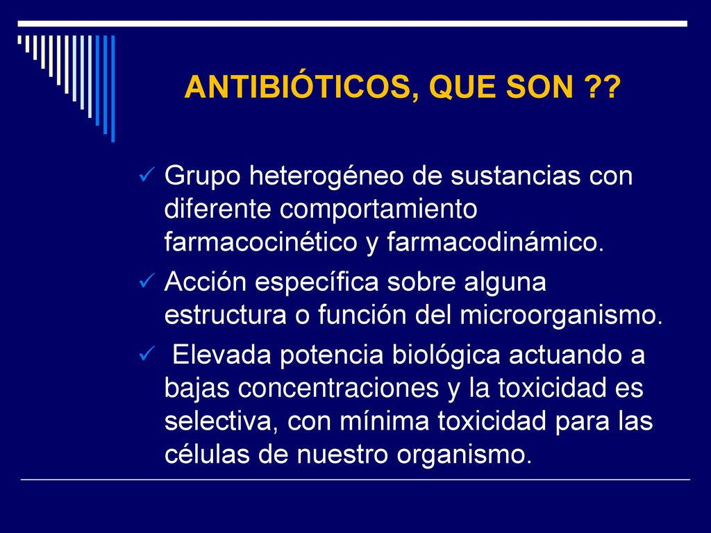 ANTIBIÓTICOS, QUE SON Grupo heterogéneo de sustancias con diferente comportamiento farmacocinético y farmacodinámico.