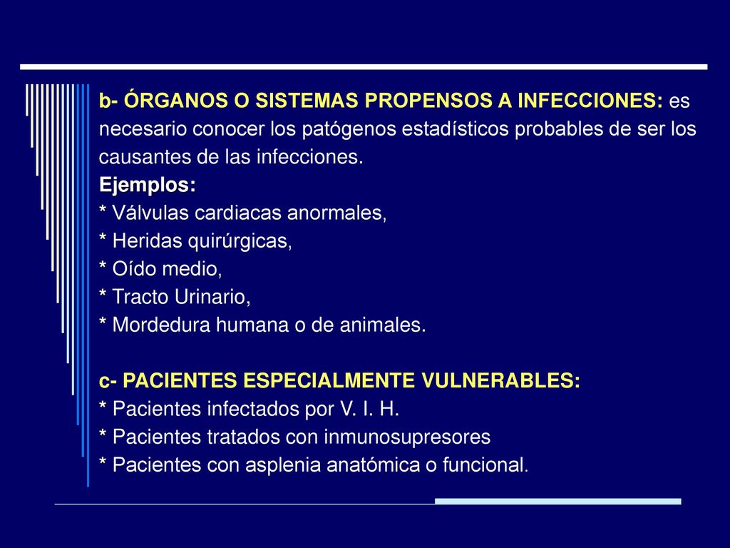 b- ÓRGANOS O SISTEMAS PROPENSOS A INFECCIONES: es necesario conocer los patógenos estadísticos probables de ser los causantes de las infecciones.