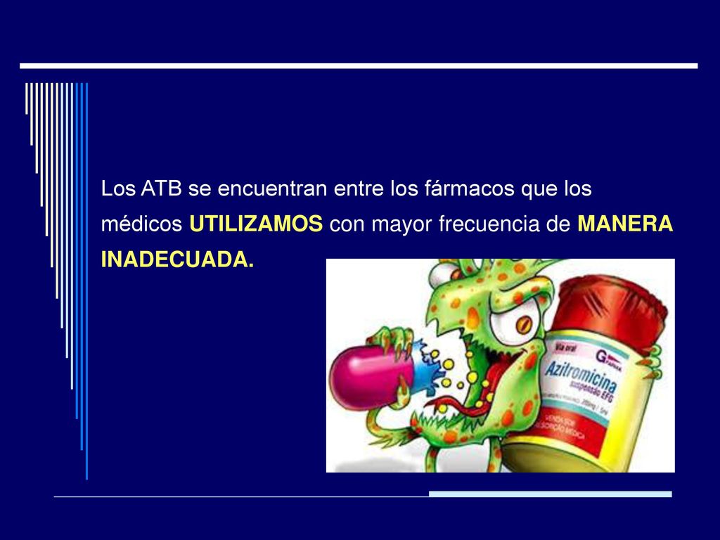 Los ATB se encuentran entre los fármacos que los médicos UTILIZAMOS con mayor frecuencia de MANERA INADECUADA.