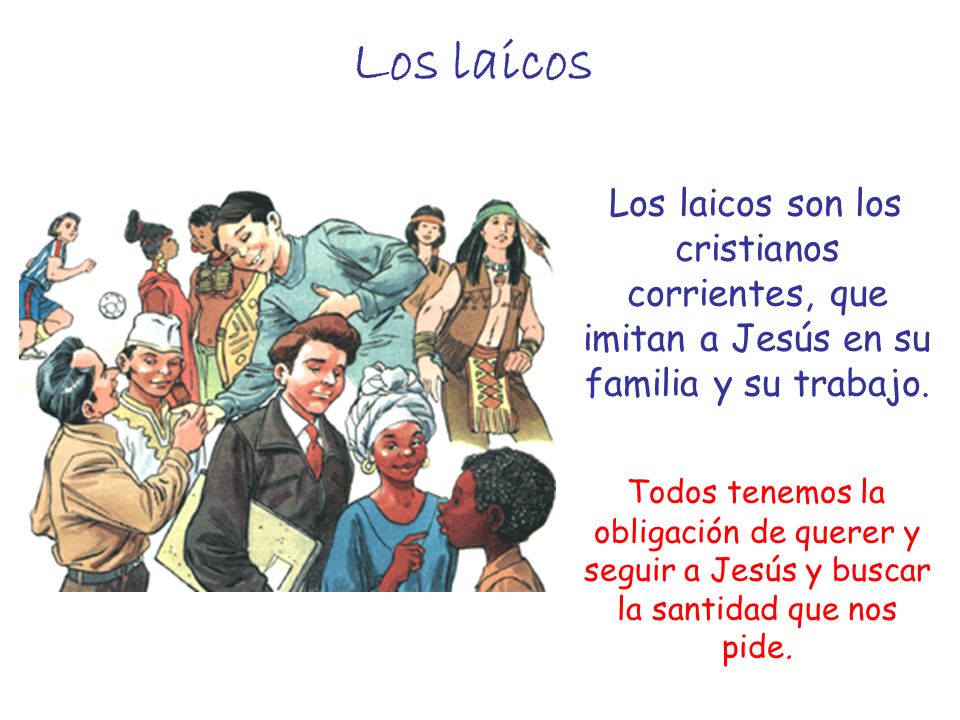 Los laicos Los laicos son los cristianos corrientes, que imitan a Jesús en su familia y su trabajo.