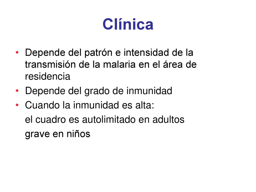 Clínica Depende del patrón e intensidad de la transmisión de la malaria en el área de residencia. Depende del grado de inmunidad.