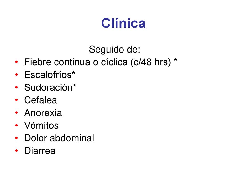 Clínica Seguido de: Fiebre continua o cíclica (c/48 hrs) *