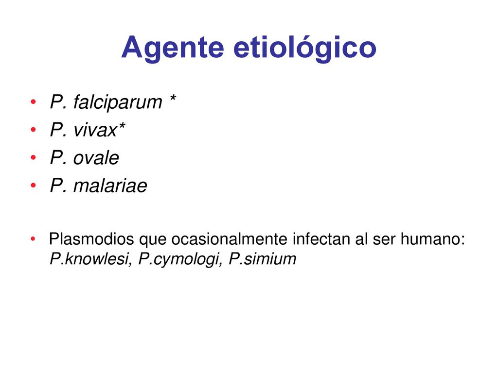 Agente etiológico P. falciparum * P. vivax* P. ovale P. malariae