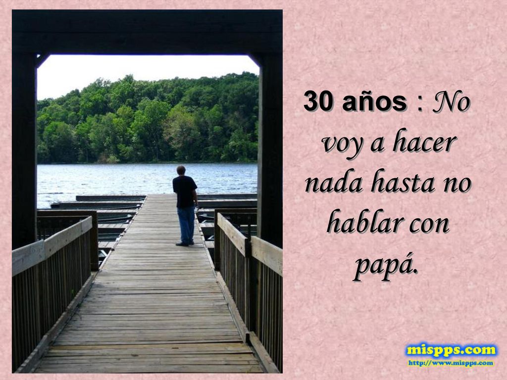 30 años : No voy a hacer nada hasta no hablar con papá.