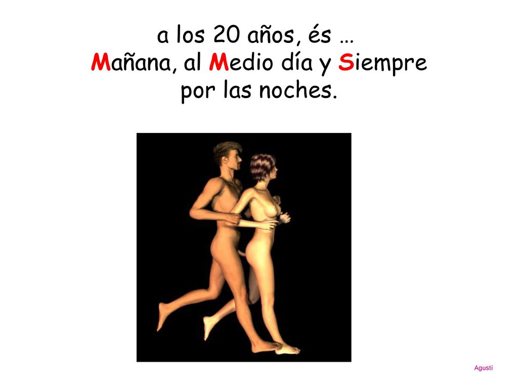 a los 20 años, és … Mañana, al Medio día y Siempre por las noches.