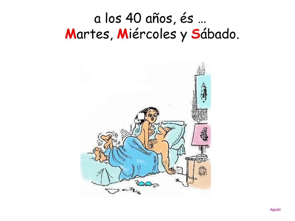 a los 40 años, és … Martes, Miércoles y Sábado.