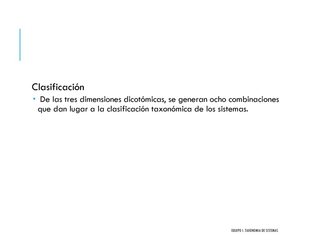 Clasificación De las tres dimensiones dicotómicas, se generan ocho combinaciones que dan lugar a la clasificación taxonómica de los sistemas.