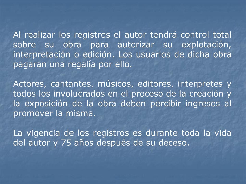 Al realizar los registros el autor tendrá control total sobre su obra para autorizar su explotación, interpretación o edición. Los usuarios de dicha obra pagaran una regalía por ello.