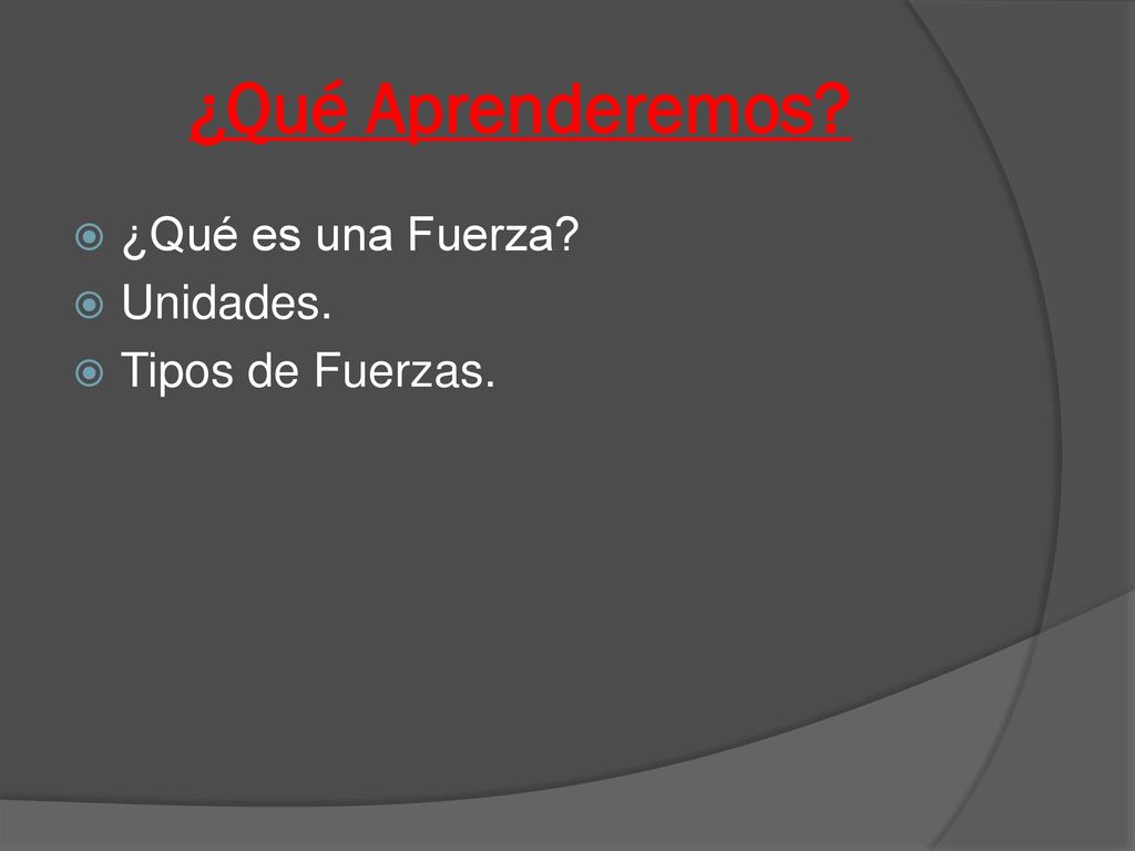 ¿Qué Aprenderemos ¿Qué es una Fuerza Unidades. Tipos de Fuerzas.