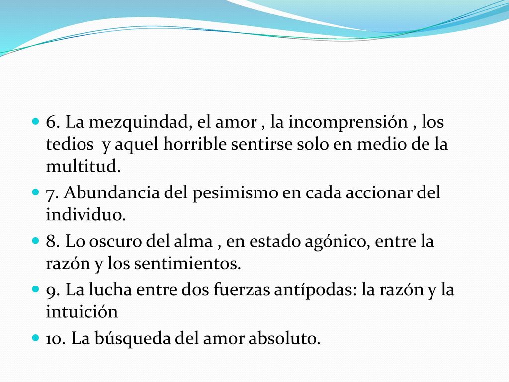 6. La mezquindad, el amor , la incomprensión , los tedios y aquel horrible sentirse solo en medio de la multitud.
