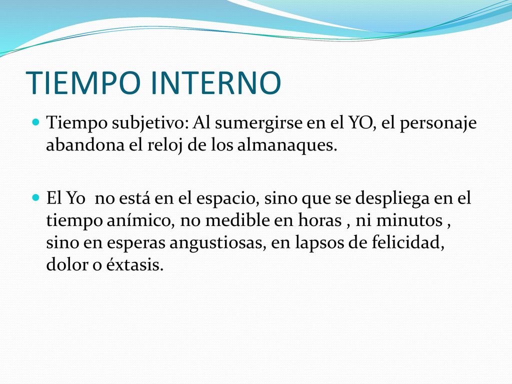 TIEMPO INTERNO Tiempo subjetivo: Al sumergirse en el YO, el personaje abandona el reloj de los almanaques.