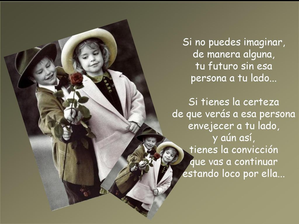 de que verás a esa persona envejecer a tu lado,