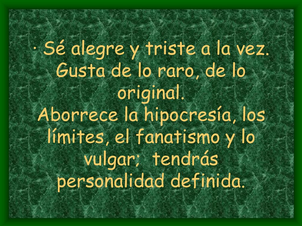 · Sé alegre y triste a la vez. Gusta de lo raro, de lo original