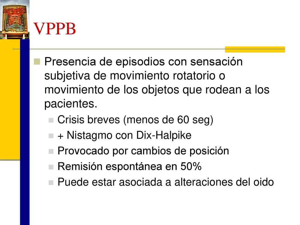 VPPB Presencia de episodios con sensación subjetiva de movimiento rotatorio o movimiento de los objetos que rodean a los pacientes.