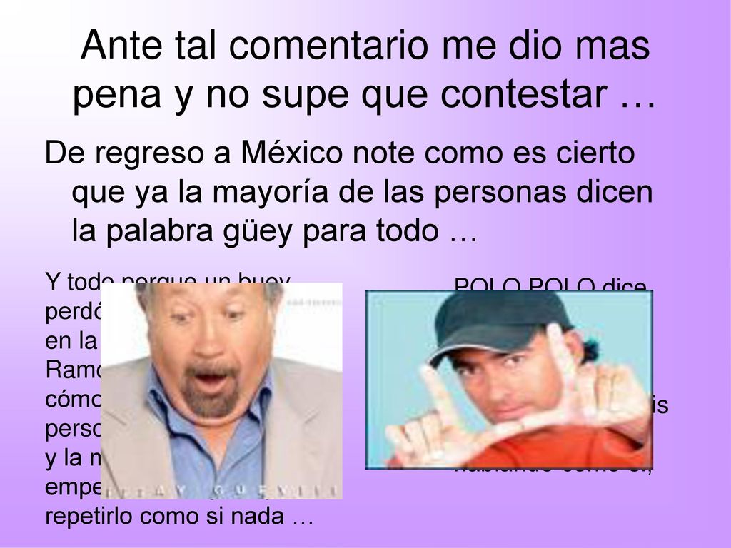Ante tal comentario me dio mas pena y no supe que contestar …