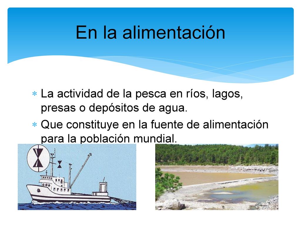 En la alimentación La actividad de la pesca en ríos, lagos, presas o depósitos de agua.