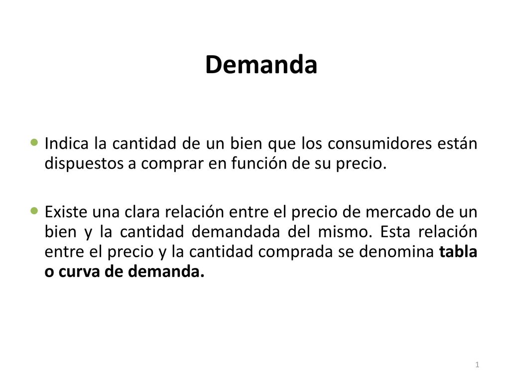 Demanda Indica la cantidad de un bien que los consumidores están dispuestos a comprar en función de su precio.