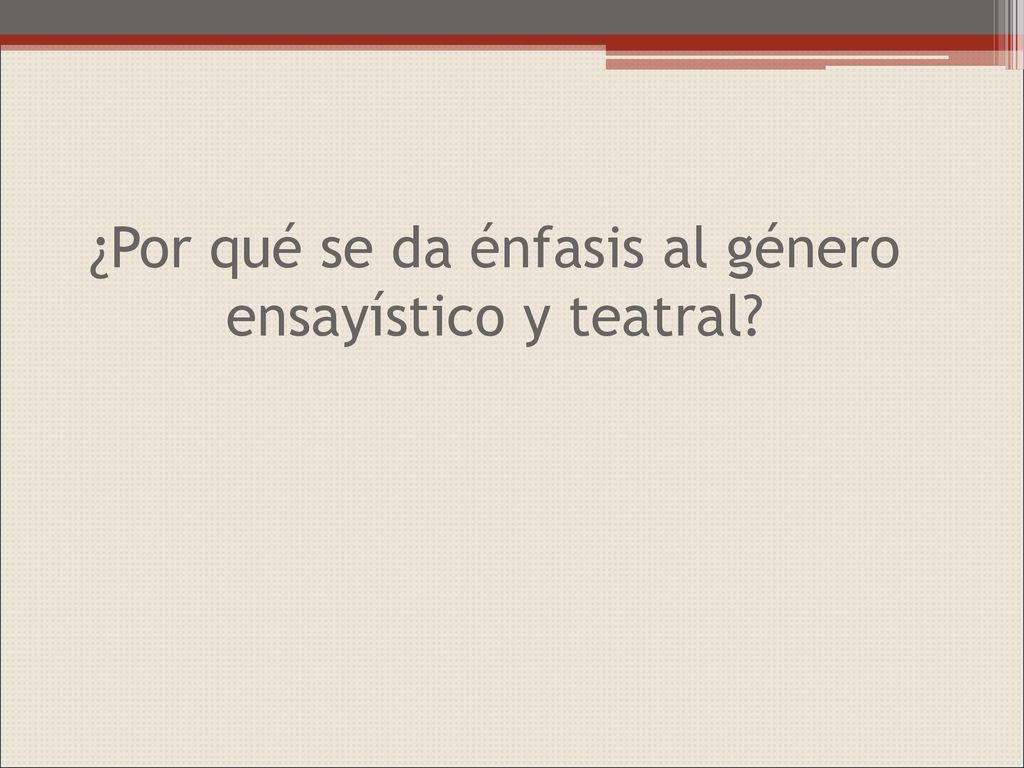 ¿Por qué se da énfasis al género ensayístico y teatral