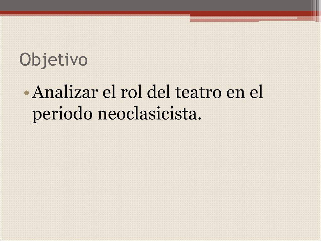 Objetivo Analizar el rol del teatro en el periodo neoclasicista.