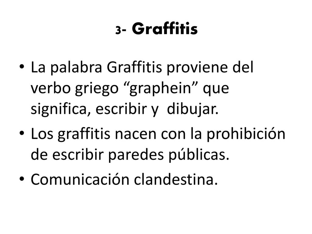 3- Graffitis La palabra Graffitis proviene del verbo griego graphein que significa, escribir y dibujar.