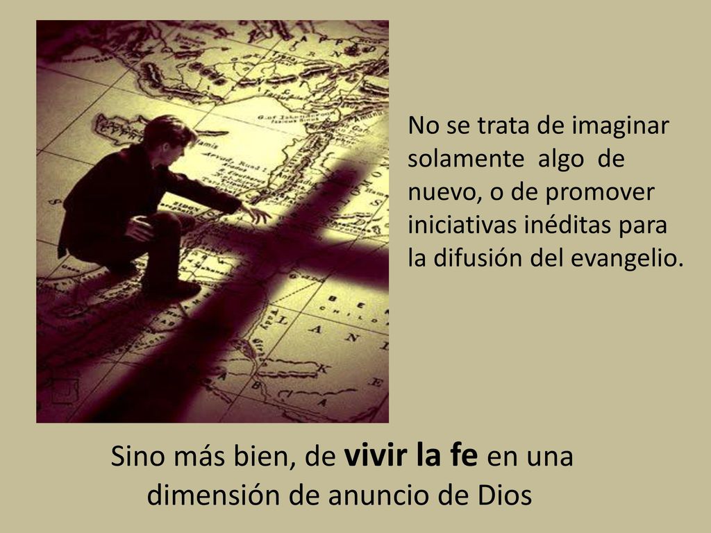 Sino más bien, de vivir la fe en una dimensión de anuncio de Dios