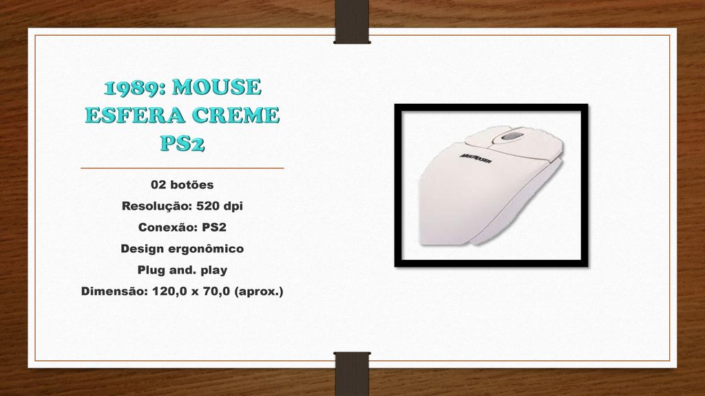 1989: MOUSE ESFERA CREME PS2 02 botões Resolução: 520 dpi Conexão: PS2