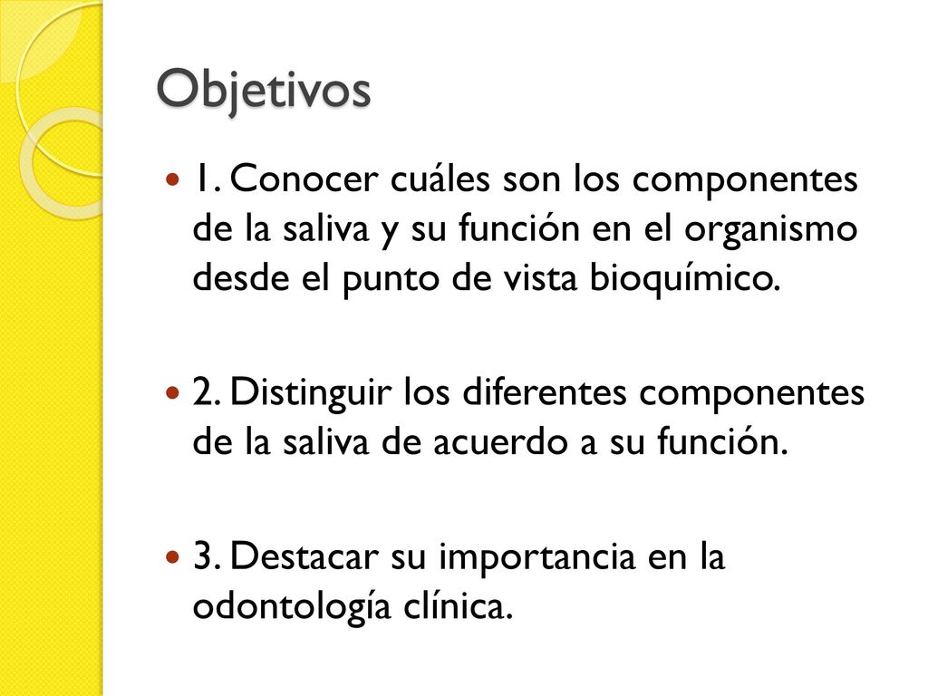 Objetivos 1. Conocer cuáles son los componentes de la saliva y su función en el organismo desde el punto de vista bioquímico.