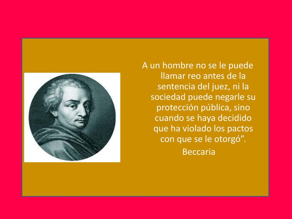 A un hombre no se le puede llamar reo antes de la sentencia del juez, ni la sociedad puede negarle su protección pública, sino cuando se haya decidido que ha violado los pactos con que se le otorgó .