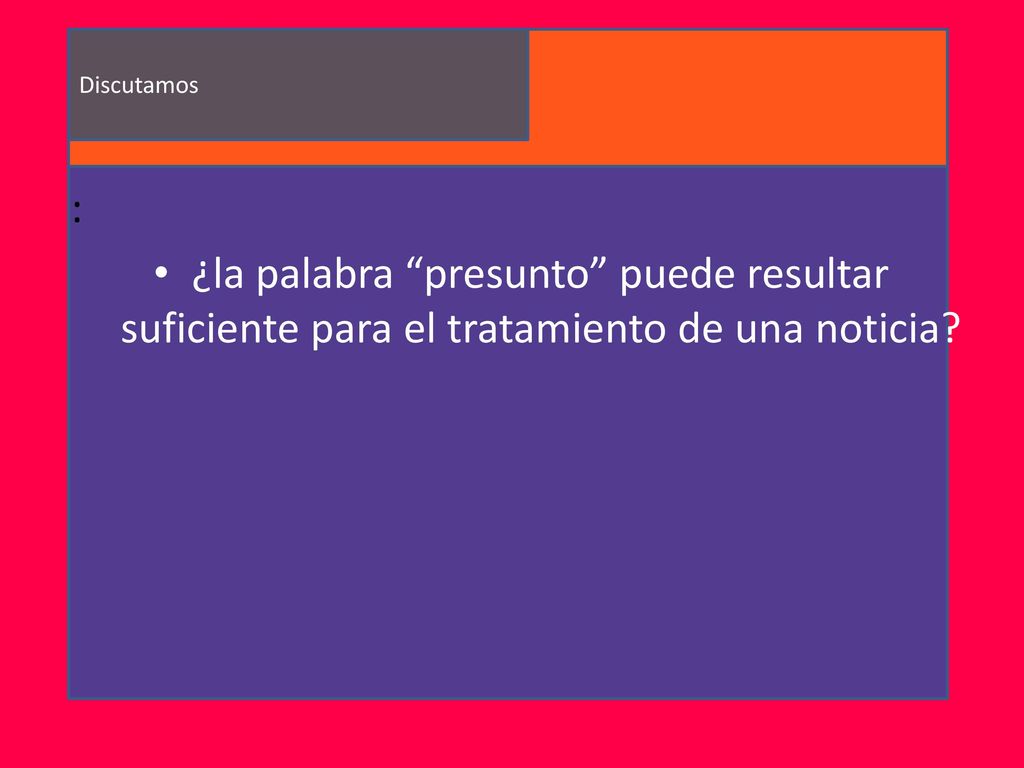 Discutamos : ¿la palabra presunto puede resultar suficiente para el tratamiento de una noticia