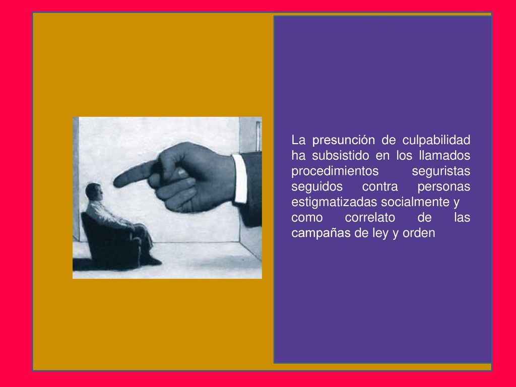 La presunción de culpabilidad ha subsistido en los llamados procedimientos seguristas seguidos contra personas estigmatizadas socialmente y